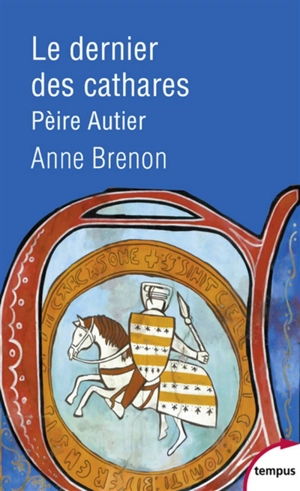 Le dernier des cathares : Pèire Autier, 1245-1310 - Anne Brenon