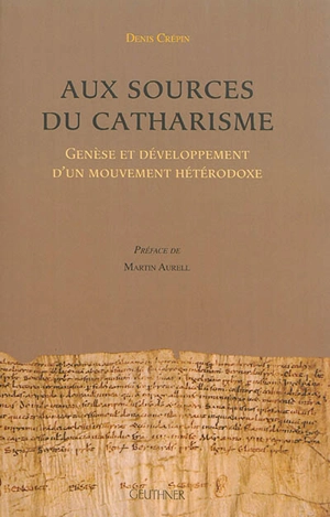 Aux sources du catharisme : genèse et développement d'un mouvement hétérodoxe - Denis Crépin