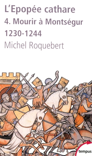 L'épopée cathare. Vol. 4. Mourir à Montségur (1230-1244) - Michel Roquebert