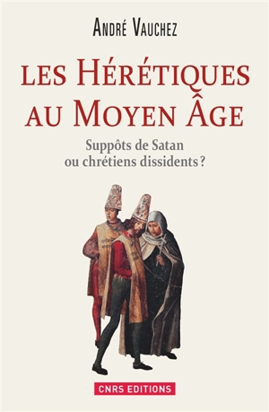 Les hérétiques au Moyen Age : suppôts de Satan ou chrétiens dissidents ? - André Vauchez