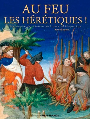 Au feu les hérétiques ! : une histoire des hérésies en France au Moyen Age - Patrick Huchet