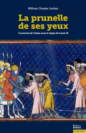La prunelle de ses yeux : convertis de l'islam sous le règne de Louis IX - William Chester Jordan