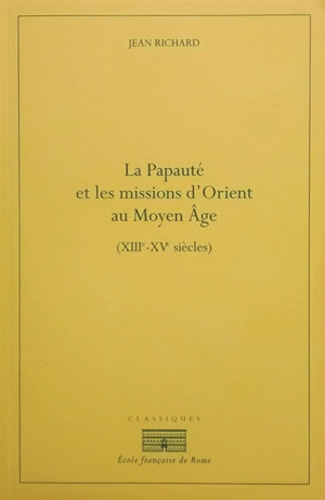 La papauté et les missions d'Orient au Moyen Age (XIIIe-XVe siècles) - Jean Richard