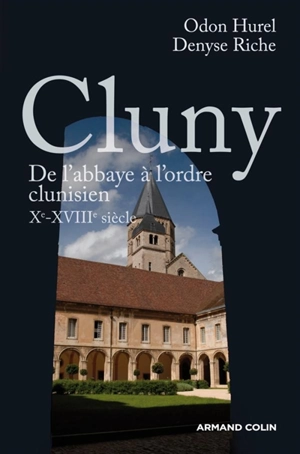 Cluny : de l'abbaye à l'ordre clunisien, Xe-XVIIIe siècle - Daniel-Odon Hurel