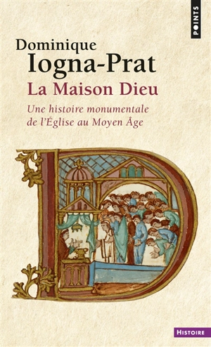 La maison Dieu : une histoire monumentale de l'Eglise au Moyen Age (v. 800-v. 1200) - Dominique Iogna-Prat