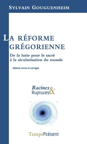 La réforme grégorienne : de la lutte pour le sacré à la sécularisation du monde - Sylvain Gouguenheim