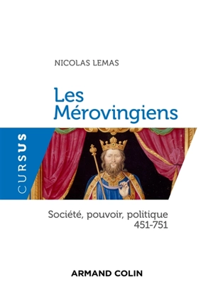 Les Mérovingiens : société, pouvoir, politique : 451-751 - Nicolas Lemas