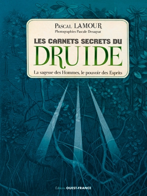 Les carnets secrets du druide : la sagesse des hommes, le pouvoir des esprits - Pascal Lamour