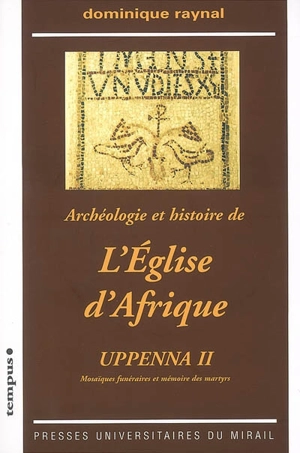 Uppenna : archéologie et histoire de l'Eglise d'Afrique. Vol. 2. Mosaïques funéraires et mémoire des martyrs - Dominique Raynal