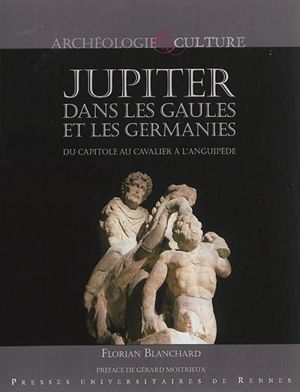 Jupiter dans les Gaules et les Germanies : du capitole au cavalier à l'anguipède - Florian Blanchard