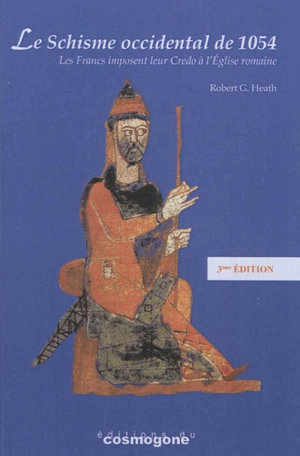 Le schisme occidental de 1054 : les Francs imposent leur Credo à l'Eglise romaine - Robert G. Heath