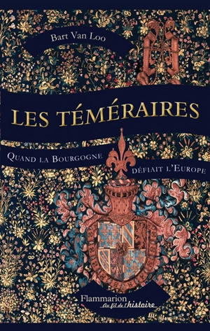 Les téméraires : quand la Bourgogne défiait l'Europe - Bart Van Loo