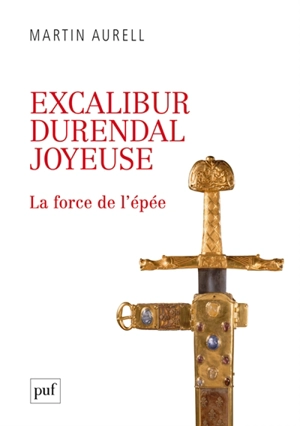 Excalibur, Durendal, Joyeuse : la force de l'épée - Martin Aurell