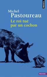 Le roi tué par un cochon : une mort infâme aux origines des emblèmes de la France ? - Michel Pastoureau