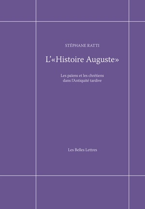 L'Histoire Auguste : les païens et les chrétiens dans l'Antiquité tardive - Stéphane Ratti