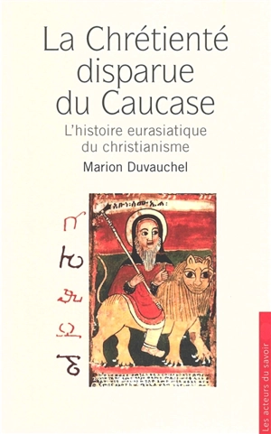 La chrétienté disparue du Caucase : l'histoire eurasiatique du christianisme - Marion Duvauchel