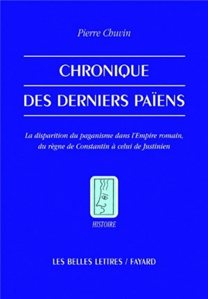 Chronique des derniers païens : la disparition du paganisme dans l'Empire romain, du règne de Constantin à celui de Justinien - Pierre Chuvin