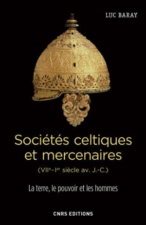 Sociétés celtiques et mercenaires (VIIe-Ier siècle av. J.-C.) : la terre, le pouvoir et les hommes - Luc Baray