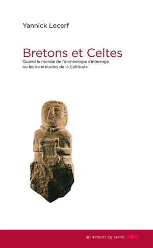 Bretons et Celtes : quand le monde de l'archéologie s'interroge ou Les incertitudes de la celtitude - Yannick Lecerf