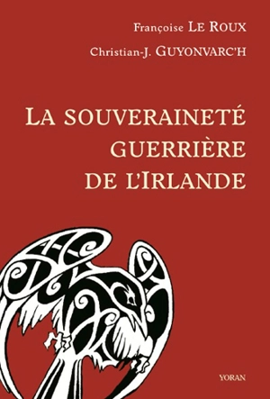 La souveraineté guerrière de l'Irlande : Morrigan, Bodb, Macha - Françoise Le Roux