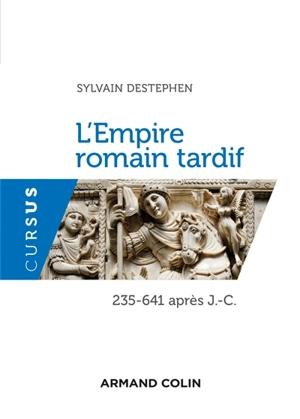 L'Empire romain tardif : 235-641 après J.-C. - Sylvain Destephen