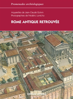 Rome antique retrouvée : l'Urbs, Ostie, Villa Hadriana, Palestrina, Villa de Tibère - Jean-Claude Golvin