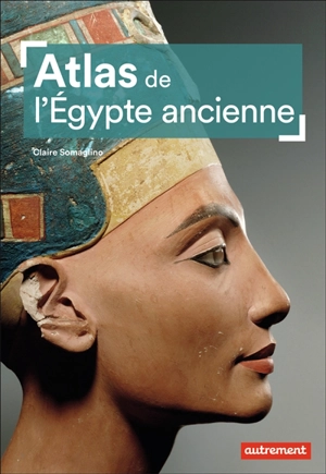 Atlas de l'Egypte ancienne - Claire Somaglino