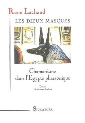 Les dieux masqués : chamanisme dans l'Egypte pharaonique - René Lachaud