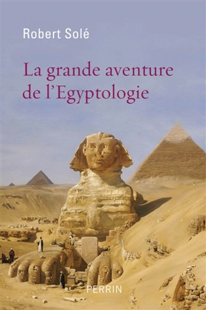 La grande aventure de l'égyptologie - Robert Solé