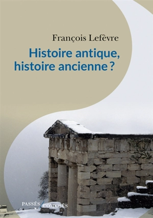 Histoire antique, histoire ancienne ? - François Lefèvre