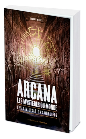 Arcana : les mystères du monde : les civilisations oubliées - Ludovic Richer
