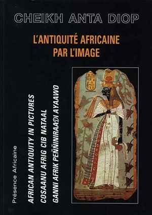 L'Antiquité africaine par l'image. African antiquity in pictures. Cosaanu afrig cib nataal. Ganni afrik penniniraadi ayaawo - Cheikh Anta Diop