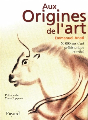 Aux origines de l'art : 50.000 ans d'art préhistorique et tribal - Emmanuel Anati