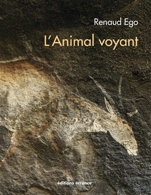 L'animal voyant : art rupestre d'Afrique australe - Renaud Ego