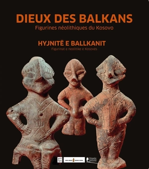 Dieux des Balkans : figurines néolithiques du Kosovo. Hyjnitë e Ballkanit : figurinat e neolitike te Kosovës