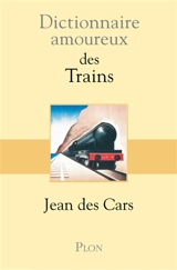 Dictionnaire amoureux des trains - Jean Des Cars