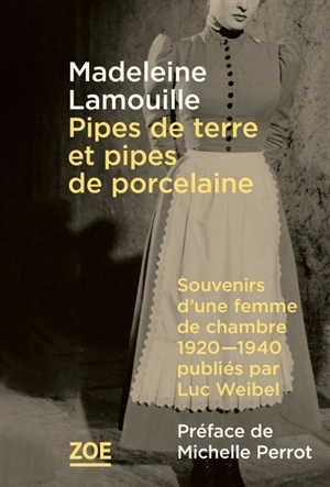 Pipes de terre et pipes de porcelaine : souvenirs d'une femme de chambre, 1920-1940, publiés par Luc Weibel - Madeleine Lamouille