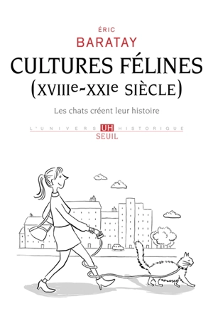 Cultures félines (XVIIIe-XXIe siècle) : les chats créent leur histoire - Eric Baratay