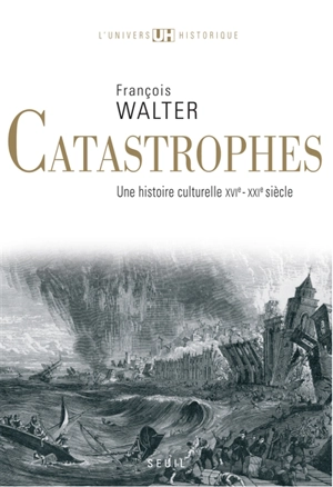 Catastrophes : une histoire culturelle, XVIe-XXIe siècle - François Walter