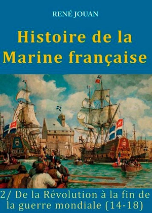Histoire de la Marine française. Vol. 1. Des origines à la Révolution - René Jouan