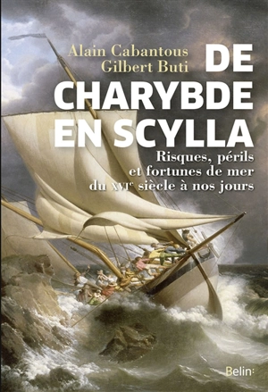 De Charybde en Scylla : risques, périls et fortunes de mer du XVIe siècle à nos jours - Gilbert Buti