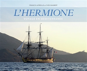 L'Hermione : voyage en Méditerranée : sous le signe de la liberté et du vivre ensemble - Francis Latreille