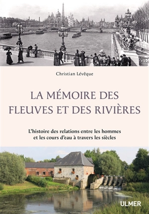 La mémoire des fleuves et des rivières : l'histoire des relations entre les hommes et les cours d'eau à travers les siècles - Christian Lévêque