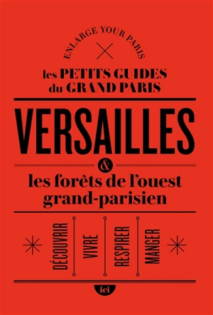 Versailles & les forêts de l'ouest grand-parisien : découvrir, vivre, respirer, manger - Enlarge your Paris (site web)