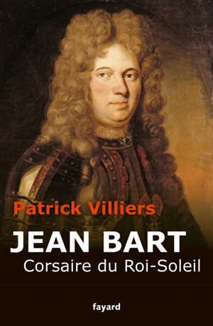 Jean Bart : corsaire du Roi-Soleil - Patrick Villiers