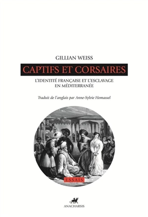 Captifs et corsaires : l'identité française et l'esclavage en Méditerranée - Gillian Weiss