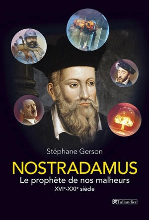 Nostradamus : le prophète de nos malheurs : XVIe-XXIe siècle - Stéphane Gerson
