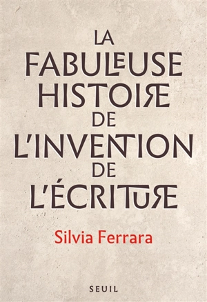 La fabuleuse histoire de l'invention de l'écriture - Silvia Ferrara