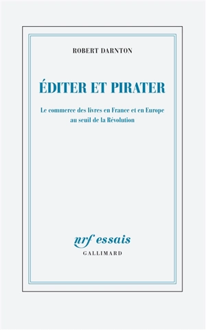 Editer et pirater : le commerce des livres en France et en Europe au seuil de la Révolution - Robert Darnton