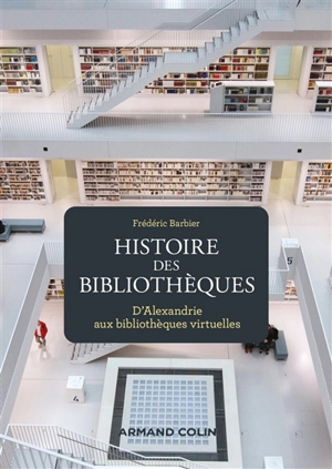 Histoire des bibliothèques : d'Alexandrie aux bibliothèques virtuelles - Frédéric Barbier